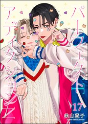 パーフェクトアディクション（分冊版） 【第17話】