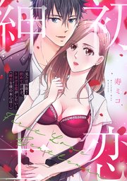 見た目詐欺？初めてだけど、トロける恋がしたい！（紳士な彼の本心は…）