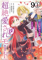 【単話版】99回断罪されたループ令嬢ですが今世は「超絶愛されモード」ですって！？ ～真の力に目覚めて始まる100回目の人生～ 第9話（1）