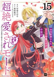 【単話版】99回断罪されたループ令嬢ですが今世は「超絶愛されモード」ですって！？ ～真の力に目覚めて始まる100回目の人生～ 第15話