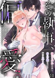 その執事、偏愛。落ちぶれお嬢を骨の髄まで食べ尽くす。 10巻