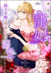 あなたの寵妃でかまわない ～騎士令嬢は吸血公爵に溺愛される～ コミック版 （分冊版） 【第8話】
