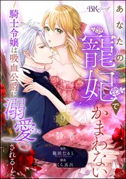 あなたの寵妃でかまわない ～騎士令嬢は吸血公爵に溺愛される～ コミック版 （分冊版） 【第9話】
