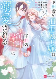 ド田舎の迫害令嬢は王都のエリート騎士に溺愛される