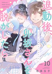 退勤後、卯坂さんを脱がしたら～ツンデレ先輩のえっちなヒミツ 10巻