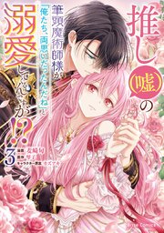 推し(嘘)の筆頭魔術師様が「俺たち、両思いだったんだね」と溺愛してくるんですが!?【単行本】