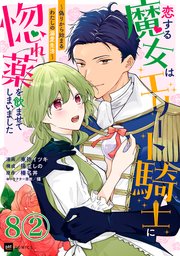 【単話版】恋する魔女はエリート騎士に惚れ薬を飲ませてしまいました ～偽りから始まるわたしの溺愛生活～ 第8話（2）