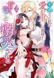 不遇だった私は愛が重い旦那様から甘く淫らに溺愛される コミックアンソロジー: 2