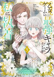 乙女ゲームの最強キャラたちが私に執着する【おまけ描き下ろし付き】 5巻