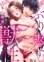 ぶり返す獣性。～カースト上位な男の、10年越しの激愛（15）