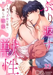 ぶり返す獣性。～カースト上位な男の、10年越しの激愛