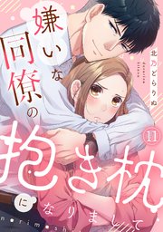 嫌いな同僚の抱き枕になりまして 11巻