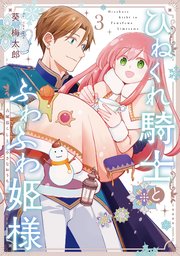 ひねくれ騎士とふわふわ姫様 古城暮らしと小さなおうち 3巻