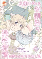 大嫌いだった幼馴染に、契約結婚を持ちかけられました【第4話】