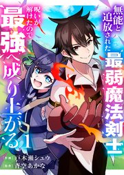 無能と追放された最弱魔法剣士、呪いが解けたので最強へ成り上がる