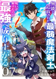 無能と追放された最弱魔法剣士、呪いが解けたので最強へ成り上がる 7巻