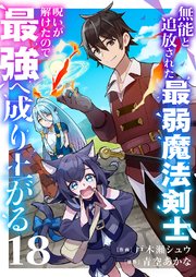無能と追放された最弱魔法剣士、呪いが解けたので最強へ成り上がる 18巻