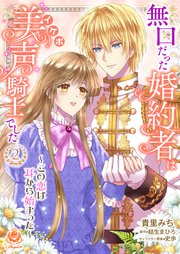 無口だった婚約者は美声（イケボ）騎士でした～この恋は耳から始まった～ 2 【合本版】