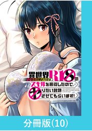 異世界クラス召喚されたらR1○のスキルを獲得したので、○りたい放題させてもらいます！【分冊版】 （10）