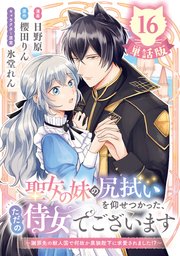聖女の妹の尻拭いを仰せつかった、ただの侍女でございます ～謝罪先の獣人国で何故か黒狼陛下に求愛されました！？～【単話版】16