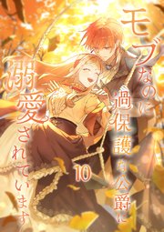 モブなのに過保護な公爵に溺愛されています【単行本版】 10巻
