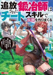 追放された鍛冶師はチートスキルで伝説を作りまくる 婚約者に店を追い出されたけど、気ままにモノ作っていられる今の方が幸せです（コミック）