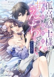 孤高の騎士様は私の前だけ甘くてえっちです…っ!アンソロジー