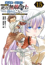 運送屋のおっさんがなぜか副業で絶対無敵剣士を務めることに～さえない人生を送ってた俺が魔王討伐の切り札に？～(話売り) #15