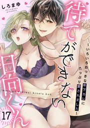 待てができない日向くん～いろいろおっきな年下カレにたっぷり愛されました～ 17巻