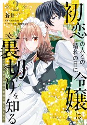 初恋の人との晴れの日に令嬢は裏切りを知る (2) 幸せになりたいので公爵様の求婚に騙されません