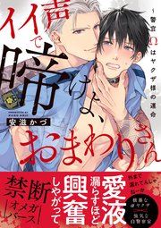 イイ声で啼けよ、おまわりさん～警官Ωはヤクザ様の運命【単行本版／コミックシーモア限定特典まんが付き】