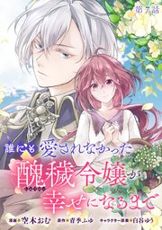 誰にも愛されなかった醜穢令嬢が幸せになるまで【単話版】 第7話