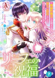 【分冊版】リーフェの祝福 ～無属性魔法しか使えない落ちこぼれとしてほっといてください～ 第7話（アリアンローズコミックス）