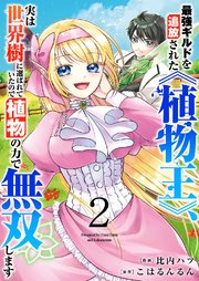 最強ギルドを追放された《植物王》、実は世界樹に選ばれていたので植物の力で無双します【電子単行本版】 2巻