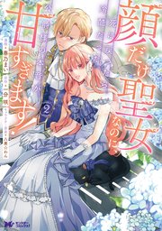 顔だけ聖女なのに、死に戻ったら冷酷だった公爵様の本音が甘すぎます！（コミック） 2巻