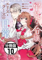 平凡な令嬢 エリス・ラースの日常 分冊版（10）