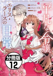 平凡な令嬢 エリス・ラースの日常 分冊版（12）