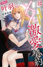 むっつり叶羽くんの××激愛契約～俺にだけ、全部みせて。 12