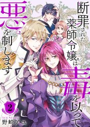 断罪された薬師令嬢は毒を以って悪を制します【電子単行本版／特典おまけ付き】 2巻
