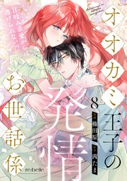 オオカミ王子の発情お世話係～甘咬み求愛からは逃げられない!?～（8）