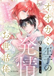 オオカミ王子の発情お世話係～甘咬み求愛からは逃げられない!?～（９）