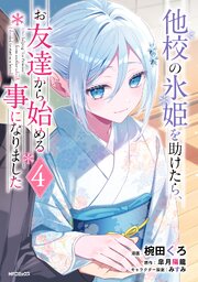 他校の氷姫を助けたら、お友達から始める事になりました　４