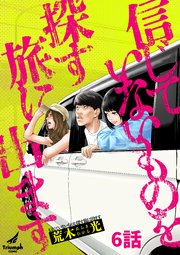 信じていないものを探す旅に出ます 6話