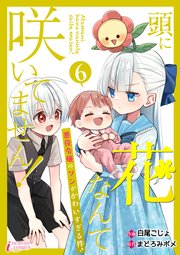 頭に花なんて咲いてません！悪役令嬢のツンがかわいすぎる件 6