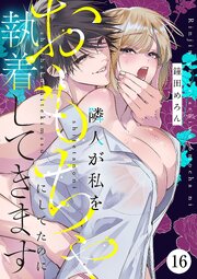 隣人が私をおもちゃにしてたのに執着してきます　16