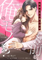お前は俺のモノだろ？ ～俺様社長の独占溺愛～【TL版】【単行本版】