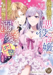 死を望む悪役令嬢ですが、王太子に予想外に溺愛されて困惑しています