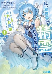 私、異世界で精霊になりました。なんだか最強っぽいけど、ふわふわ気楽に生きたいと思います