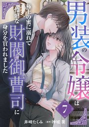 男装の令嬢は極上の蜜に溺れて 怜悧な財閥御曹司に身分を買われました【分冊版】7話