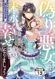 偽りの悪女ですが末永く幸せになりましょう～お望みの”恋多き女”を演じているのに夫の様子がおかしい～　分冊版（１３）